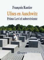 Ulises en Auschwitz: Primo Levi, el sobreviviente