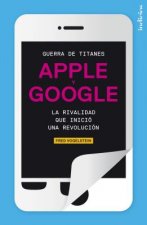 Guerra de Titanes: Apple y Google: La Rivalidad Que Inicio una Revolucion