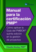 Manual para la certificación PMP: cómo aplicar la guía del PMBOK quinta edición en la gestión de proyectos