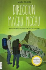 Dirección Machu Picchu : redescubriendo la ciudad perdida de los Incas