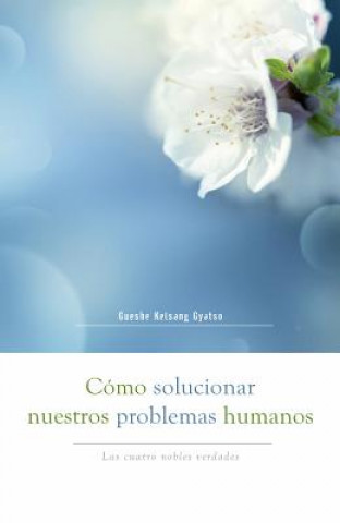 Camo Solucionar Nuestros Problemas Humanos (How to Solve Our Human Problems): Las Cuatro Nobles Verdades