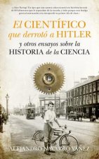 El científico que derrotó a Hitler : Y otros ensayos sobre Historia de la Ciencia