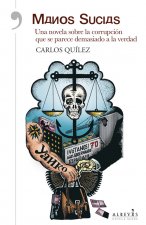 Manos sucias : una novela sobre la corrupción que se parece demasiado a la verdad