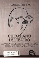 Ciudadano del teatro: Álvaro Custodio, director de escena (República, exilio y transición)
