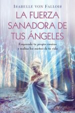 La Fuerza Sanadora de Tus Angeles: Emprende Tu Propio Camino y Realiza los Suenos de Tu Vida = The Healing Power of Your Angels