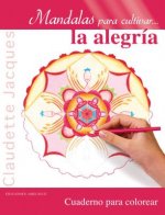 Mandalas Para Cultivar la Alegria: Cuaderno Para Colorear