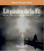 La piedra de la fe: luz para personas inquietas que aspiran al don de creer