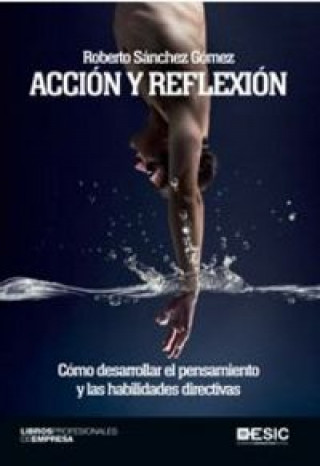 Acción y reflexión : cómo desarrollar el pensamiento y las habilidades directivas