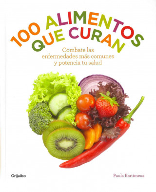 100 alimentos que curan: Combate las enfermedades más comunes y potencia tu salud