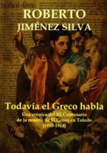 Todavía El Greco habla : una crónica del III centenario de la muerte de El Greco en Toledo. 1910-1914