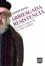 Arriesgada resistencia : pasajes y mapas de un viejo rockero