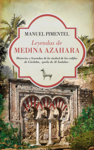 Leyendas de Medina Azahara : historias y leyendas de la ciudad de los califas de Córdoba, «perla de al Ándalus»