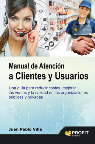 Manual de atención a clientes y usuarios: Una guía para reducir costes, mejorar las ventas y la calidad en las organizaciones públicas y privadas