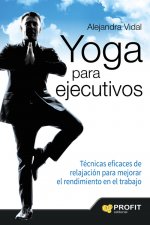 Yoga para ejecutivos : técnicas eficaces de relajación para mejorar el rendimiento en el trabajo