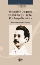 Secundino Delgado : el hombre y el mito : una biografía crítica
