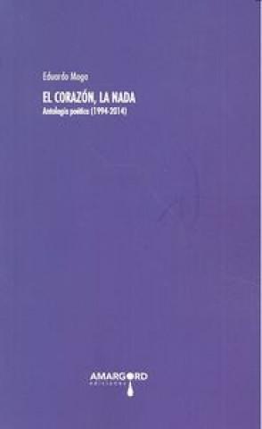 El corazón, la nada : antología poética, 1994-2014