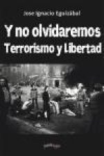 Y no nos olvidaremos : terrorismo y libertad