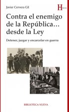 Contra el enemigo de la República... desde la Ley: detener, juzgar y encarcelar en guerra