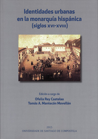 Identidades urbanas en la monarquía hispánica : siglos XVI-XVIII
