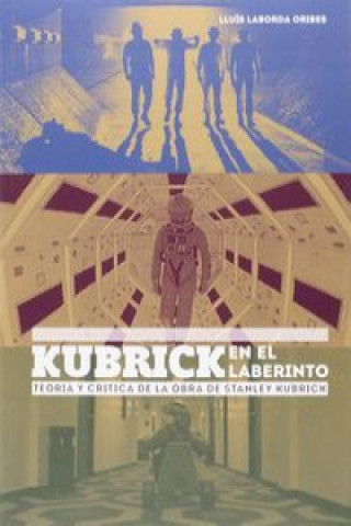 Kubrick en el laberinto : teoria y crítica de la obra de Stanley Kubrick