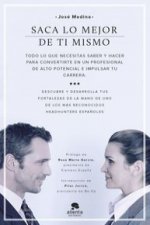Saca lo mejor de ti mismo : todo lo que necesitas saber y hacer para convertirte en un profesional de alto potencial e impulsar tu carrera