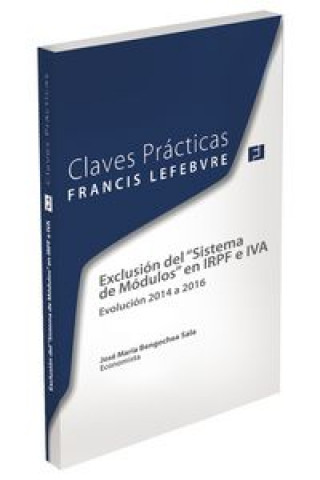 Claves prácticas : exclusión del sistema de módulos en IRPF e IVA : evolución 2014 a 2016