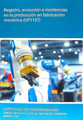 Registro, evolución e incidencias en la producción en fabricación mecánica. Certificados de profesionalidad. Gestión de la producción en fabricación m