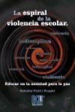 La espiral de la violencia escolar : educar en y para la paz
