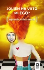 ?quién ha visto mi ego? : aprende a fluir con él