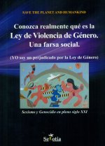 Conozca realmente qué es la Ley de violencia de género : una farsa social : yo soy un perjudicado por la Ley de género. Sexismo y genocidio en pleno s