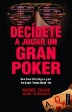 Decídete a jugar un gran poker : una guía estratégica para no-limit texas hold' em