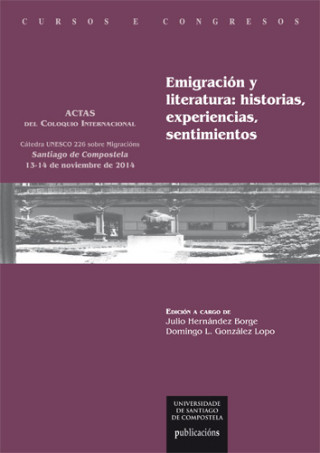 Emigración y literatura: historias, experiencias, sentimientos: actas del Coloquio Internacional. Cátedra UESCO 226 sobre Migracións