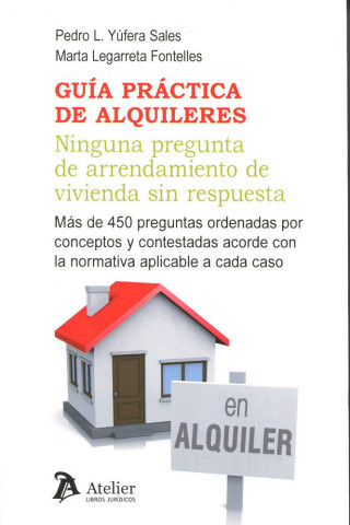 Guía práctica de alquileres : ninguna pregunta de arrendamiento de vivienda sin respuesta : más de 450 preguntas ordenadas por conceptos y contestadas