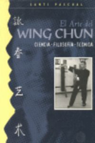 El arte del Wing Chun : ciencia, filosofía, técnica