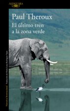 El último tren a la zona verde : mi safari africano definitivo