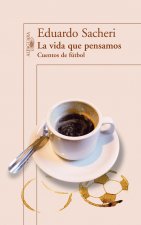 La vida que pensamos : cuentos de fútbol