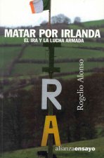 Matar por Irlanda : el IRA y la lucha armada