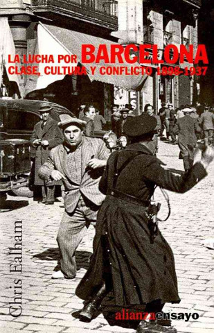 La lucha por Barcelona : clase, cultura y conflicto, 1898-1937