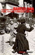 La lucha por Barcelona : clase, cultura y conflicto, 1898-1937