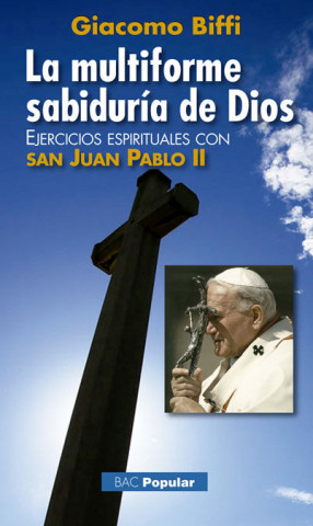 La multiforme sabiduría de Dios : ejercicios espirituales con San Juan Pablo II