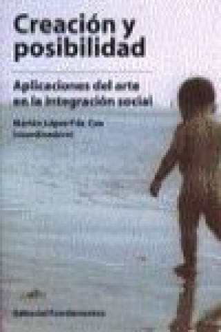 Creación y posibilidad : aplicaciones del arte en la integración social