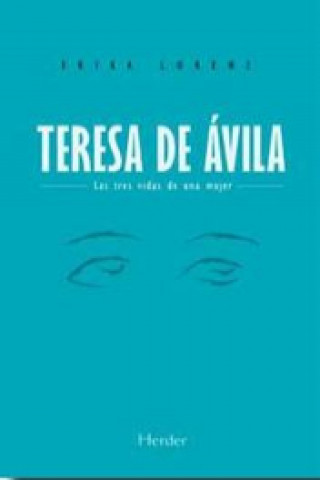 Teresa de Ávila : las tres vidas de una mujer