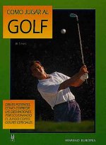 Cómo jugar al golf : drives potentes, cómo corregir las desviaciones, perfeccionando el juego corto, golpes especiales