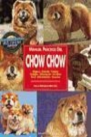 Manual práctico del chow chow : orígenes, estándar, carácter, cuidados, alimetación, acicalado, salud, adiestramiento, concursos