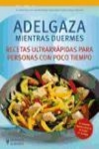 Adelgaza mientras duermes : recetas ultrarrápidas para personas con poco tiempo