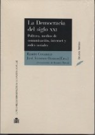 La democracia del siglo XXI : política, medios de comunicación, Internet y redes sociales