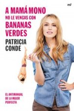 A mamá mono no le vengas con bananas verdes: el antimanual de la mujer perfecta