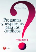 Preguntas y respuestas para los católicos. Volumen I