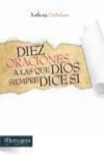 Diez oraciones a las que Dios siempre dice sí : respuestas divinas a los problemas más difíciles de la vida