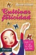 Cultiva la felicidad: Olvida todo lo que te impide ser feliz